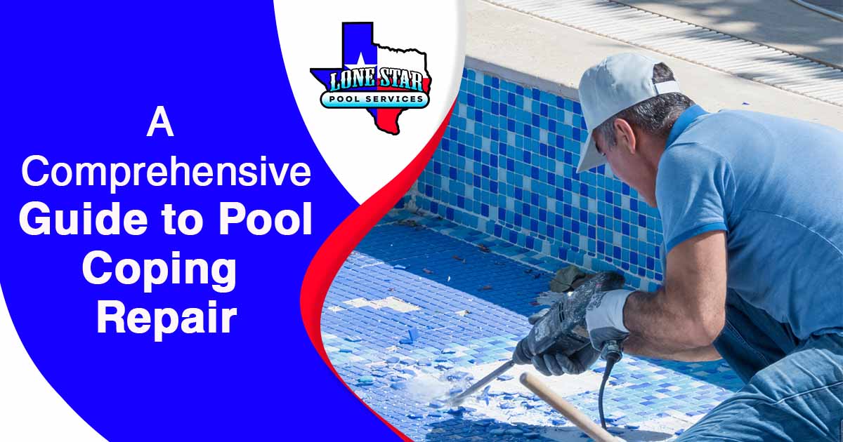 Image of skilled professionals repairing a swimming pool, prominently displaying the Lone Star Pool Services logo. The text 'A Comprehensive Guide to Pool Coping Repair' is emphasized, directly relevant to the page's context.