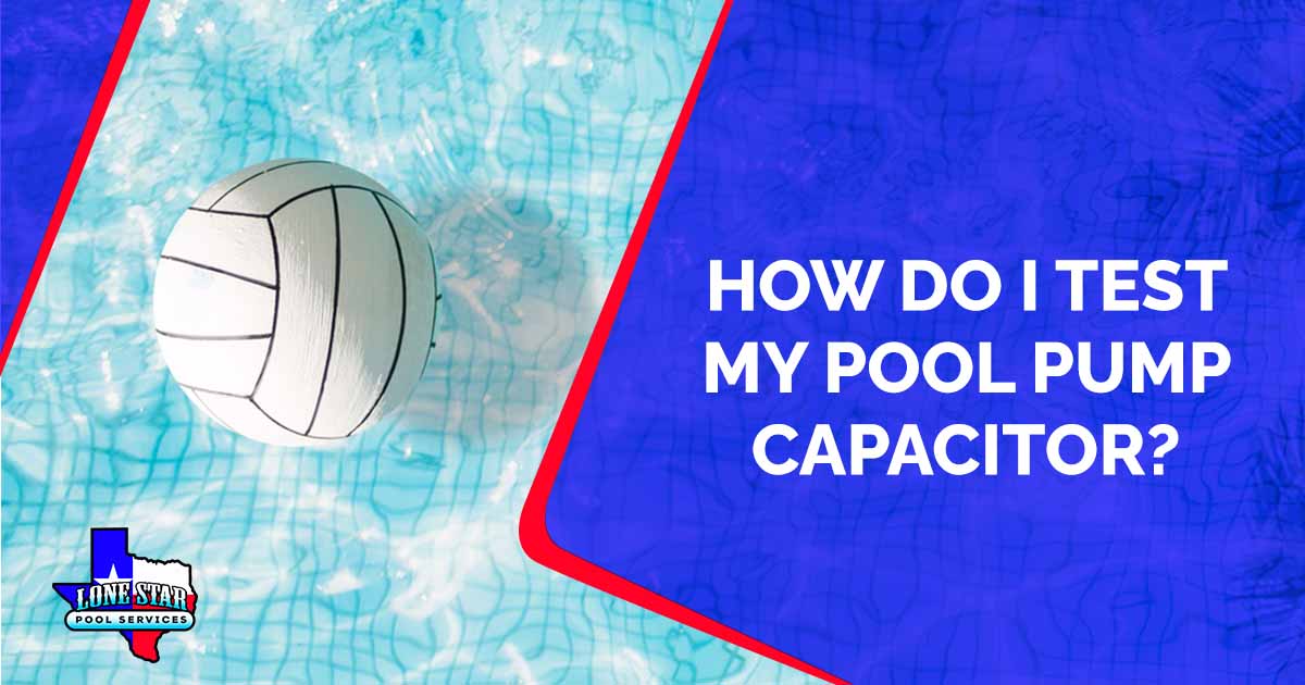 How Do I Test My Pool Pump Capacitor?