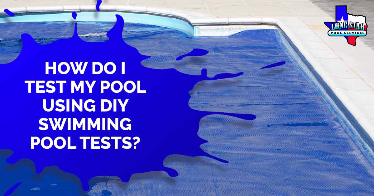 How Do I Test My Pool Using DIY Swimming Pool Tests?
