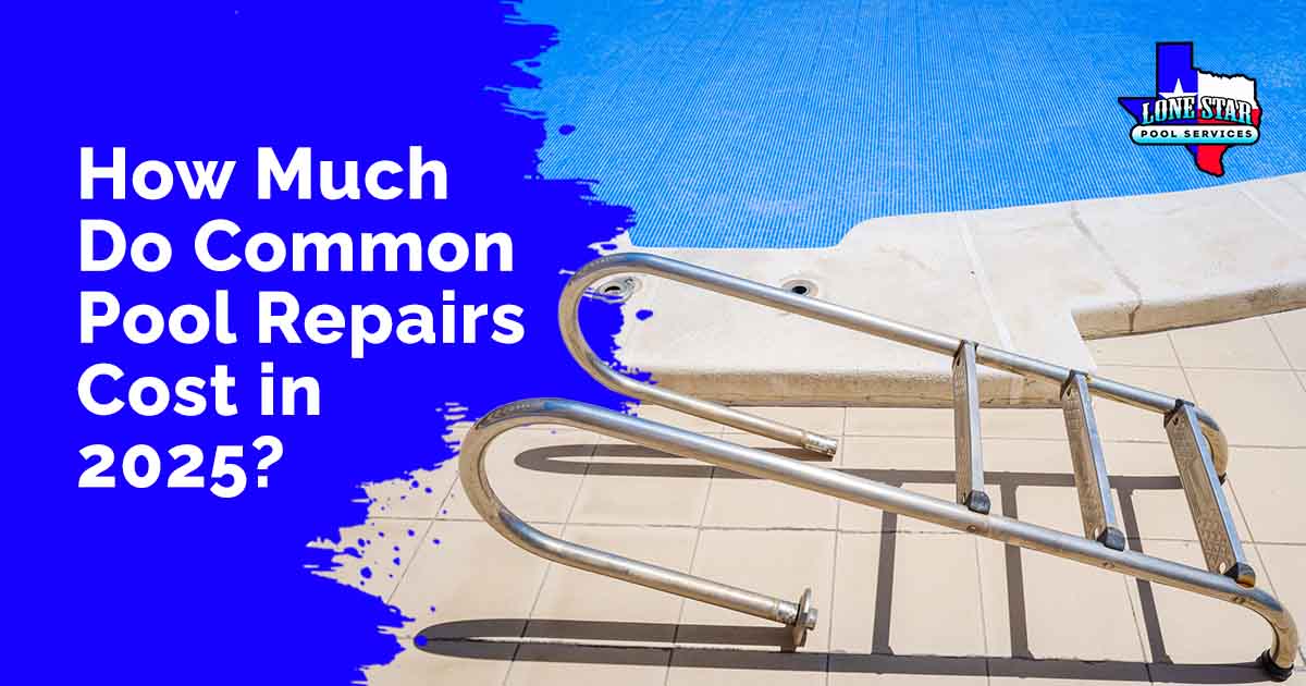 Image of pool ladder out of the water during repairs, featuring Lonestar Pool Services and highlighting "How Much Do Common Pool Repairs Cost in 2025?," aligning with the page's focus on pool repair estimates and maintenance services.