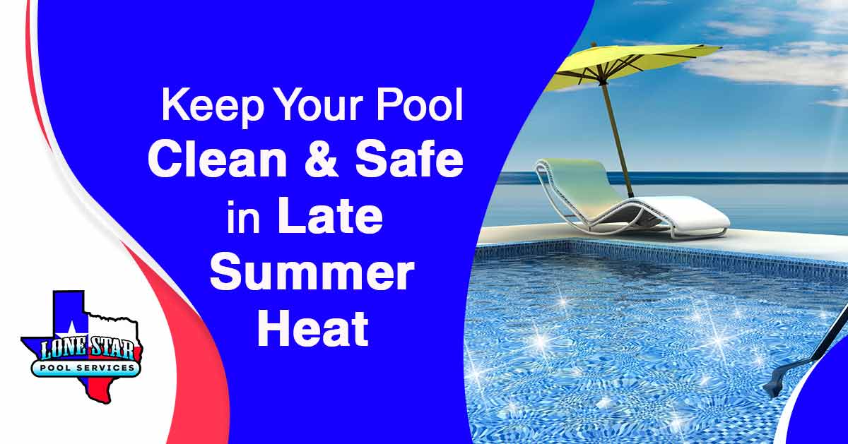 Image of a sparkling swimming pool, with the Lone Star Pool Services logo showcased. The text 'Keep Your Pool Clean & Safe in Late Summer Heat' is emphasized, relevant to the page's context.