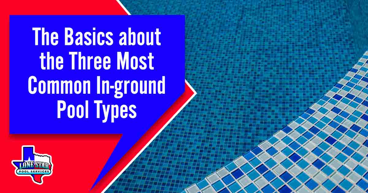 Swimming pool showcasing crystal-clear water, featuring LoneStar Pool Services and highlighting 'The Basics About the Three Most Common In-Ground Pool Types' to inform about pool options.