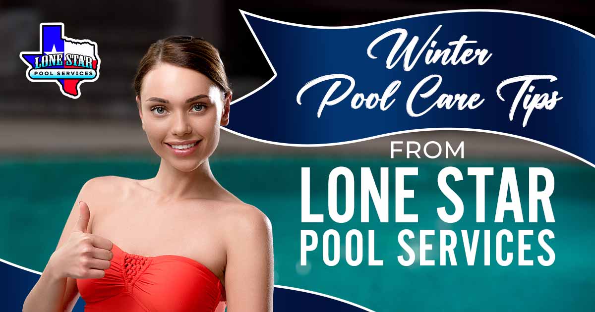 Winter Pool Care Tips from Lone Star Pool Services